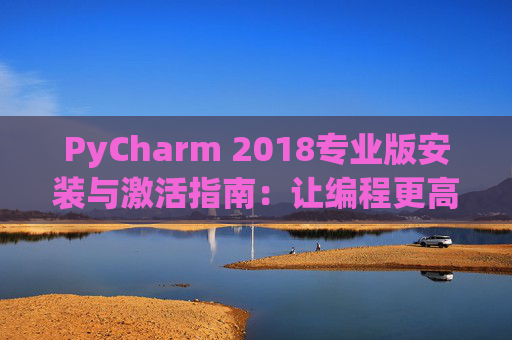 PyCharm 2018专业版安装与激活指南：让编程更高效